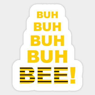 Buh Buh Buh Buh Bee! Sticker